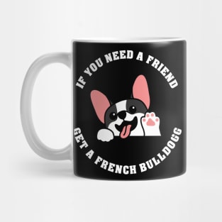 If you need a friend - get a French Bulldogg Mug